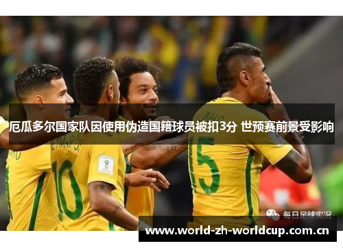 厄瓜多尔国家队因使用伪造国籍球员被扣3分 世预赛前景受影响